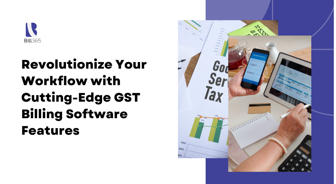 Revolutionize Your Workflow with Cutting-Edge GST Billing Software Features