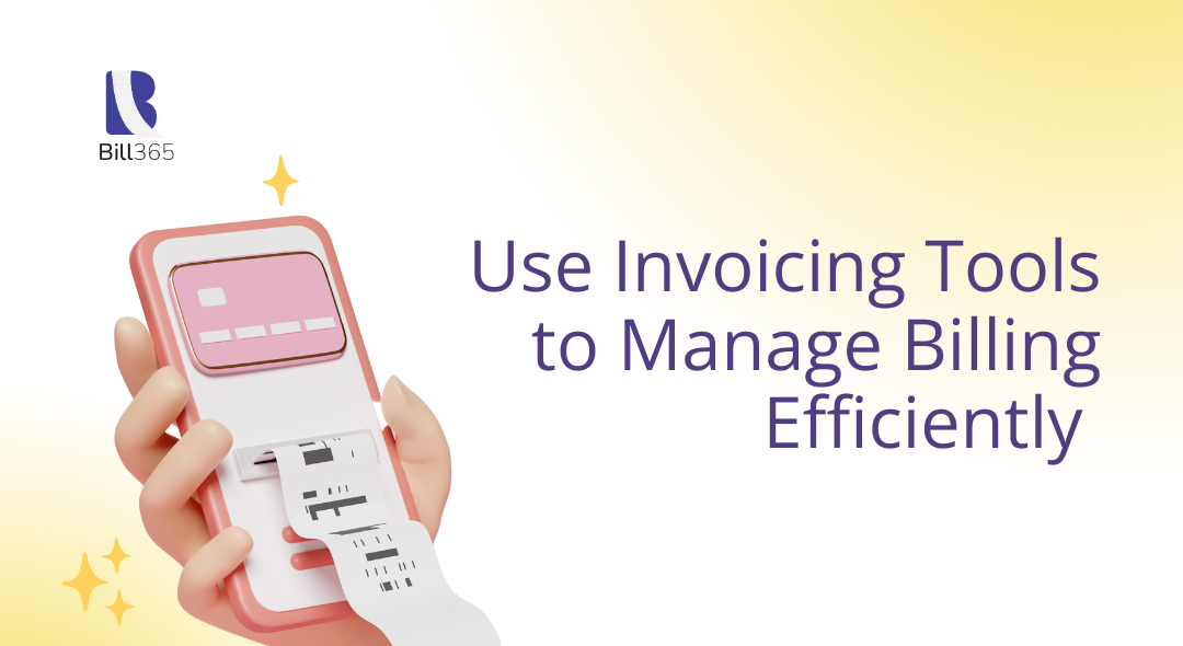 Use Invoicing Tools to Manage Billing Efficiently