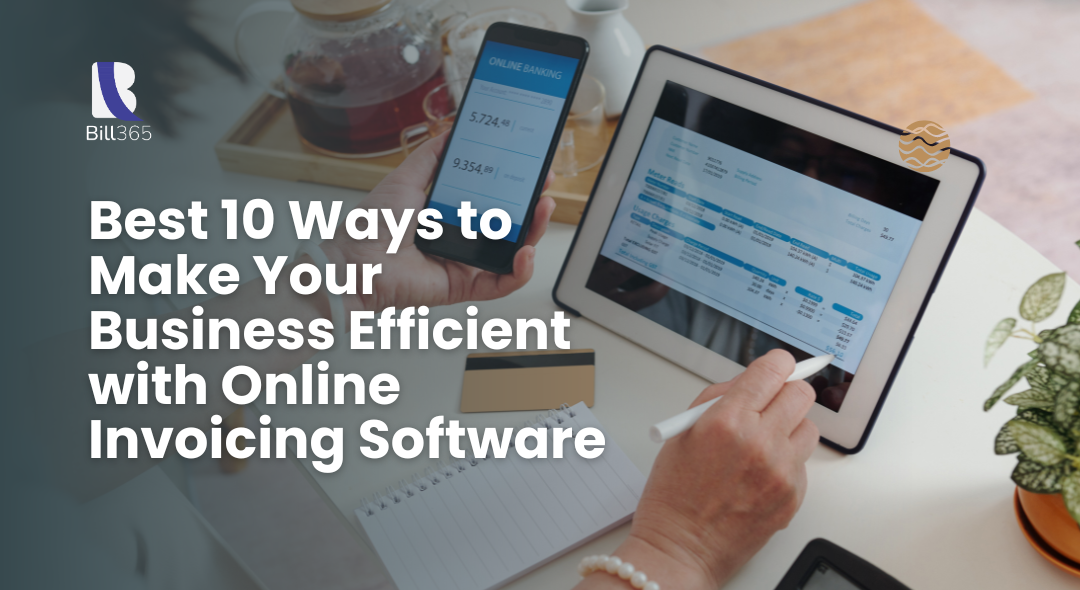 Best 10 Ways to Make Your Business Efficient with Online Invoicing Software